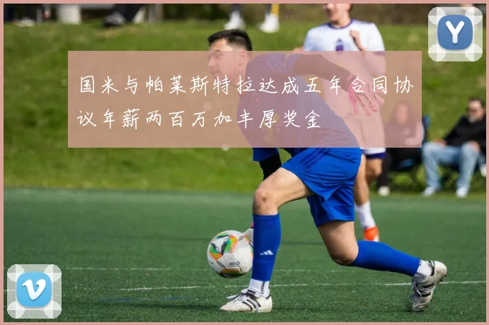 国米与帕莱斯特拉达成五年合同协议年薪两百万加丰厚奖金